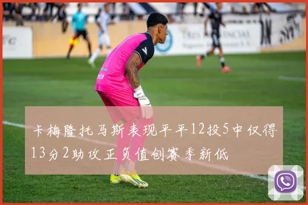 卡梅隆托马斯表现平平12投5中仅得13分2助攻正负值创赛季新低