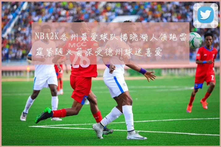 NBA2K各州最爱球队揭晓湖人领跑雷霆紧随火箭深受德州球迷喜爱